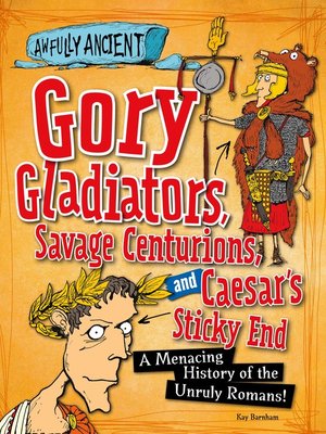 cover image of Gory Gladiators, Savage Centurions, and Caesar's Sticky End